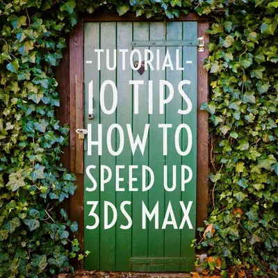 10 tips on how to speed up 3ds Max
