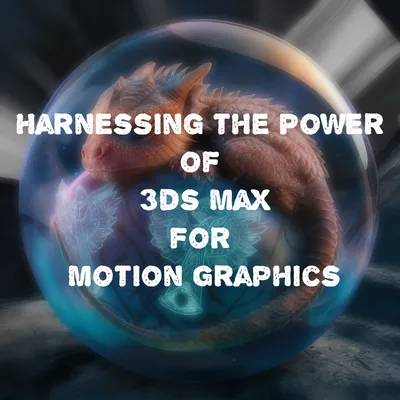 Harnessing the Power of 3ds Max for Motion Graphics